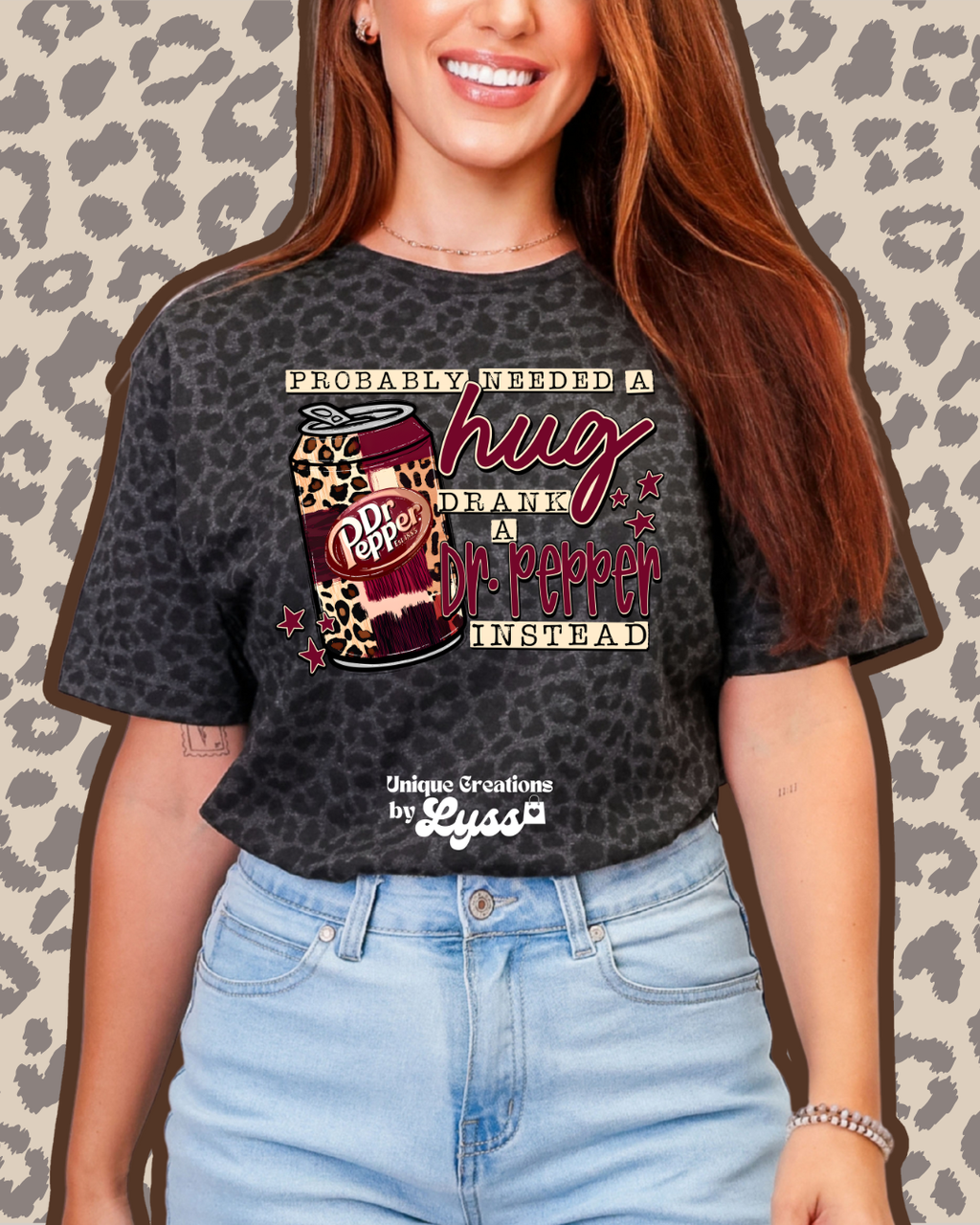 PROBABLY NEEDED A HUG DRANK A DR. PEPPER INSTEAD LEOPARD TEE