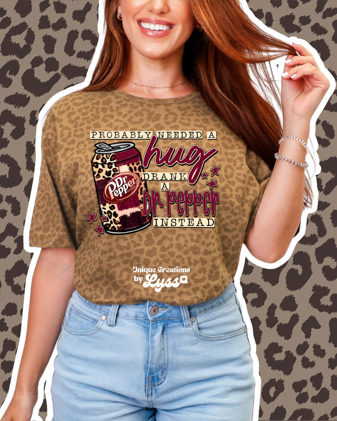 PROBABLY NEEDED A HUG DRANK A DR. PEPPER INSTEAD LEOPARD TEE